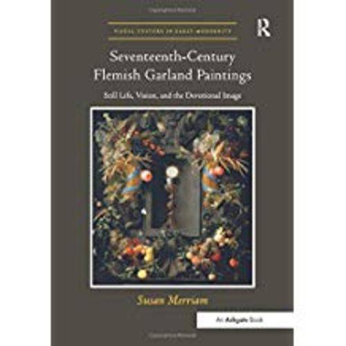 Seventeenth-Century Flemish Garland Paintings: Still Life, Vision, And The Devotional Image