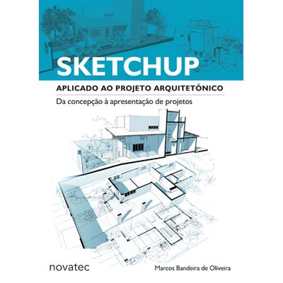 SketchUp Aplicado ao Projeto Arquitetônico - da Concepção à Apresentação de Projetos