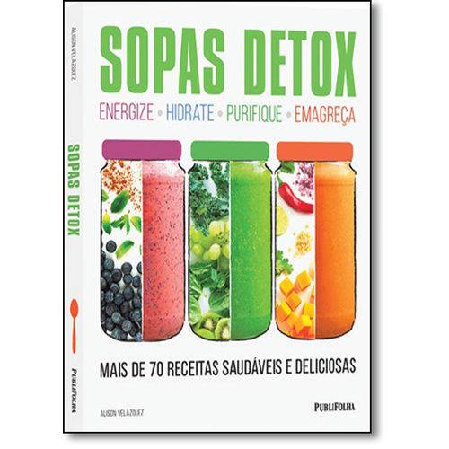 Sopas Detox: Mais de 70 Receitas Saudáveis e Deliciosas