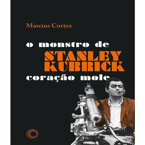 Stanley Kubrick - o Monstro de Coracao Mole