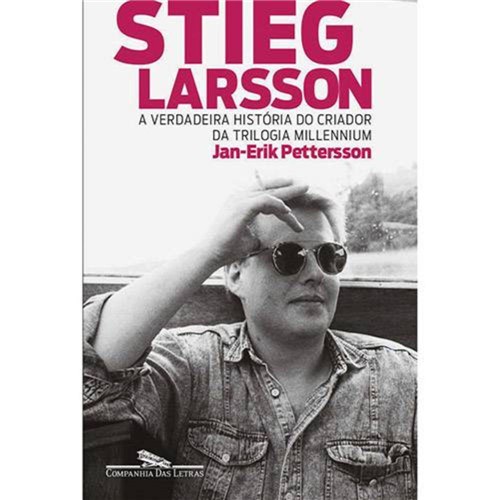 Stieg Larsson - a Verdadeira História do Criador da Trilogia Millennium 1ª Ed.