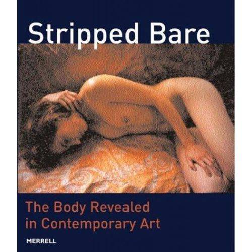 Stripped Bare: The Body Revealed In Contemporany Art - Merrell Publishers