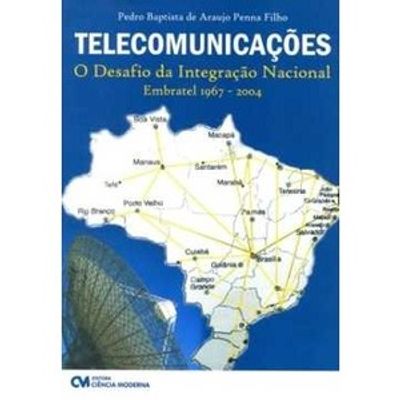 Telecomunicações: o Desafio da Integração Nacional