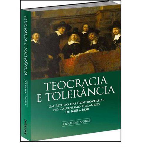 Teocracia e Tolerância - um Estudo das Controvérsias no Calvinismo Holandês de 1600 a 1650