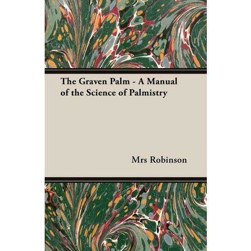 The Graven Palm - a Manual Of The Science Of Palmistry