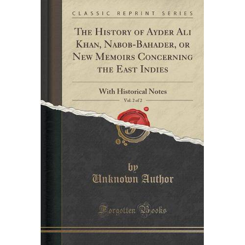 The History Of Ayder Ali Khan, Nabob-Bahader, Or New Memoirs Concerning The East Indies, Vol. 2 Of 2