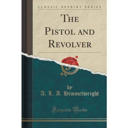 The Pistol And Revolver (Classic Reprint)