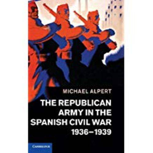 The Republican Army In The Spanish Civil War, 1936 1939