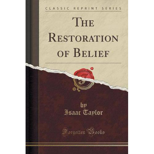 The Restoration Of Belief (Classic Reprint)