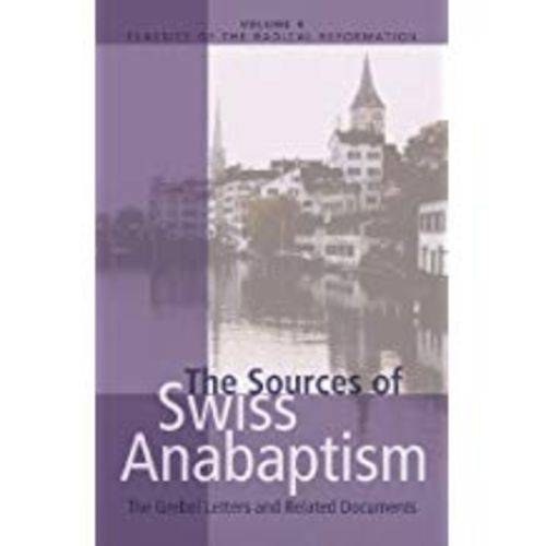 The Sources Of Swiss Anabaptism: The Grebel Letters And Related Documents