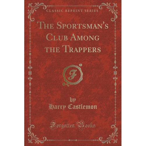 The Sportsmans Club Among The Trappers (Classic Reprint)