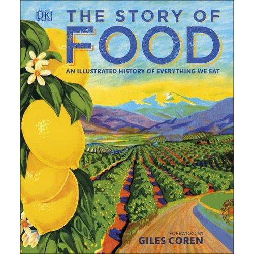 The Story Of Food - An Illustrated History Of Everything We Eat