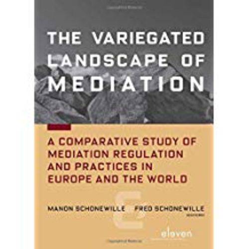 The Variegated Landscape Of Mediation: a Comparative Study Of Mediation Regulation And Practices In Europe And The World
