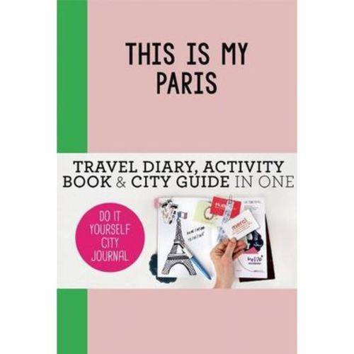 This Is My Paris - Travel Diary, Activity Book & City Guide In One