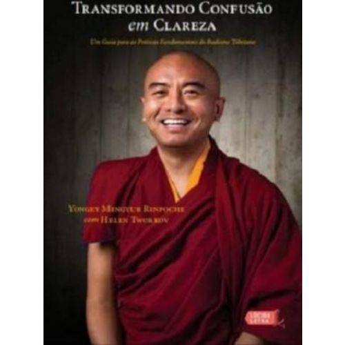 Transformando Confusão em Clareza. um Guia para as Práticas Fundamentais do Budismo Tibetano