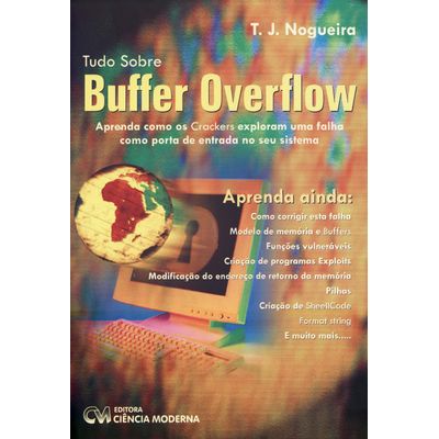 Tudo Sobre Buffer Overflow: Aprenda Como os Crackers Exploram uma Falha Como Porta de Entrada no Seu Sistema