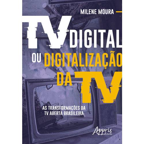 Tv Digital ou Digitalização da Tv: as Transformações da Tv Aberta Brasileira