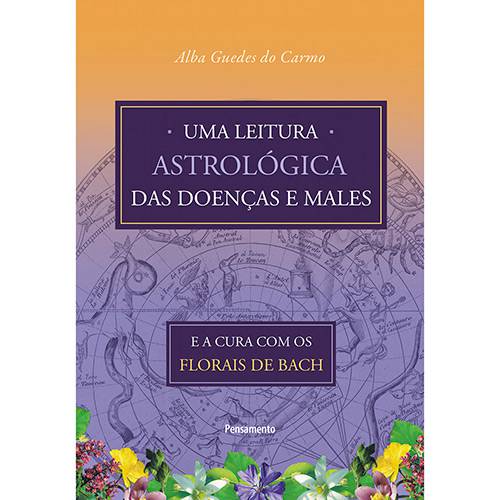 Uma Leitura Astrológica das Doenças e Males: e a Cura com os Florais de Bach