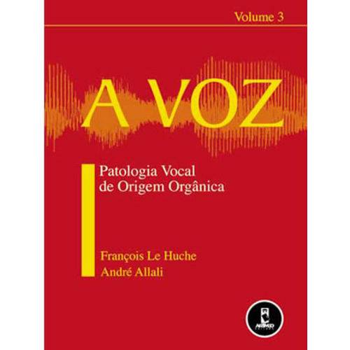Voz, a - Patologia Vocal de Origem Organica - Vol 03