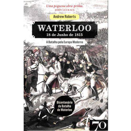 Waterloo - a Batalha Pela Europa Moderna