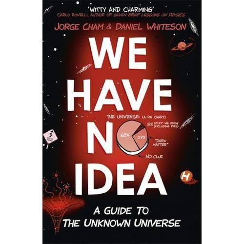We Have no Idea - a Guide To The Unknown Universe