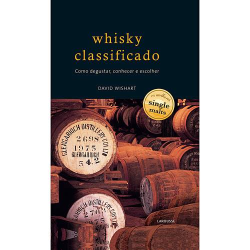 Whisky Classificado: Como Degustar, Conhecer e Escolher