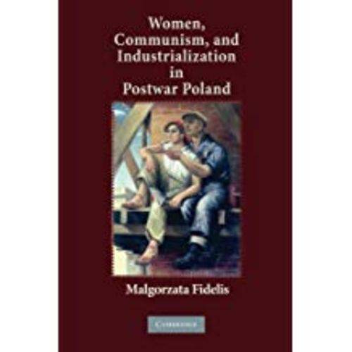 Women, Communism, And Industrialization In Postwar Poland