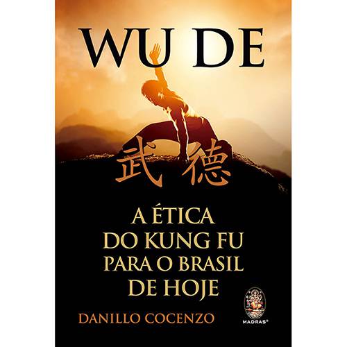 Wu De- a Ética do Kung Fu para o Brasil de Hoje - 1ª Ed.