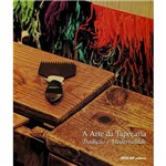 A Arte da Tapeçaria - Tradição e Modernidade 1ª Ed.