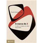 A Marca do Z : a Vida e os Tempos do Editor Jorge Zahar - 1ª Ed.