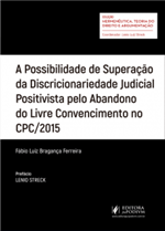 A Possibilidade de Superação da Discricionariedade Judicial Positivista Pelo Abandono do Livre Convencimento no CPC/2015 (2018)
