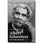 Albert Schweitzer - uma Vida Chamada Amor