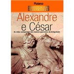 Alexandre e César: as Vidas Comparadas dos Maiores Guerreiros da Antiguidade - Clássicos de Ouro Ilustrados