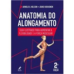 Anatomia do Alongamento - Guia Ilustrado para Aumentar a Flexibilidade e a Forca Muscular - 02 Ed