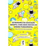 Astronomia na Educação Infantil e Nos Anos Iniciais do Ensino Fundamental. Relatos de Professores