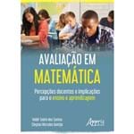 Avaliação em Matemática: Percepções Docentes e Implicações para o Ensino e Aprendizagem