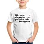 Camiseta Infantil não Estou Disponível, Mas Parabéns Pelo Bom Gosto - Foca na Moda