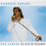 CD Roberto Carlos - Pra Sempre: ao Vivo no Pacaembú