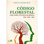 Código Florestal - uma Visão Técnico - Jurídica - 1934 -1965 - 2012