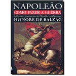 Como Fazer a Guerra: Máximas e Pensamentos de Napoleão Recolhidos por Honoré de Balzac