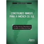 Construindo Inimigos para a América do Sul: os Discursos de Segurança no Conselho de Defesa da Unasu