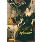Consuming Splendor: Society And Culture In Seventeenth-Century England