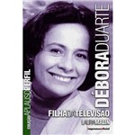 Debora Duarte: Filha da Televisao - Codice Comercio Distrib.e Casa Edit.ltda