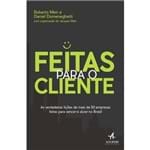 Feitas para o Cliente - as Verdadeiras Lições de Mais de 50 Empresas Feitas para Vencer e Durar no Brasil