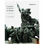 Fundição Artística no Brasil - Livro de Artes 1ª Ed.