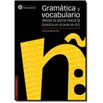 Gramática Y Vocabulario: Desde La Teoría Hacia La Práctica em El Aula de Ele