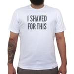 I Shaved For This - Camiseta Clássica Masculina