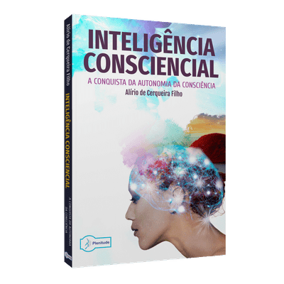 Inteligência Consciencial – a Conquista da Autonomia da Consciência