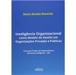 Inteligência Organizacional Como Modelo de Gestão em Organizações Privadas e Públicas