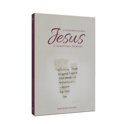 Jesus, o Intérprete de Deus - Vol. 1 [O Arquétipo Humano]